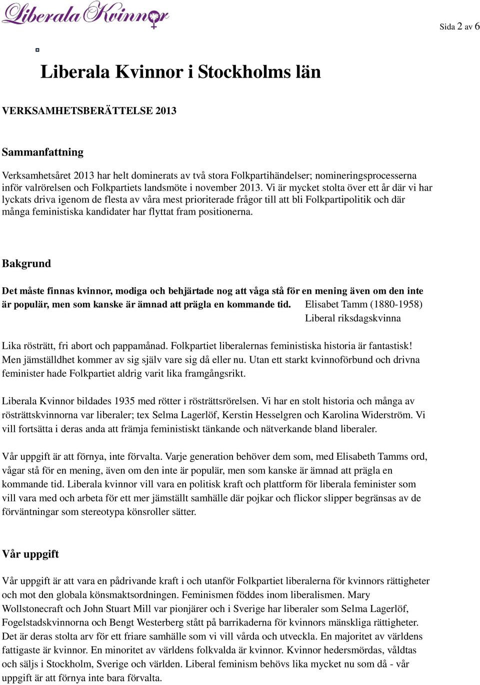 Vi är mycket stolta över ett år där vi har lyckats driva igenom de flesta av våra mest prioriterade frågor till att bli Folkpartipolitik och där många feministiska kandidater har flyttat fram