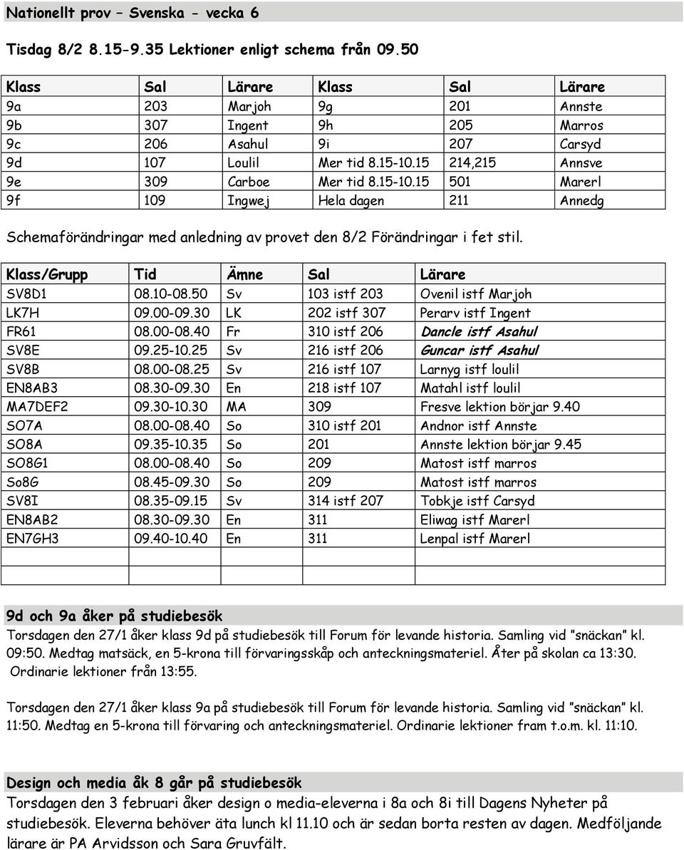 15 214,215 Annsve 9e 309 Carboe Mer tid 8.15-10.15 501 Marerl 9f 109 Ingwej Hela dagen 211 Annedg Schemaförändringar med anledning av provet den 8/2 Förändringar i fet stil.