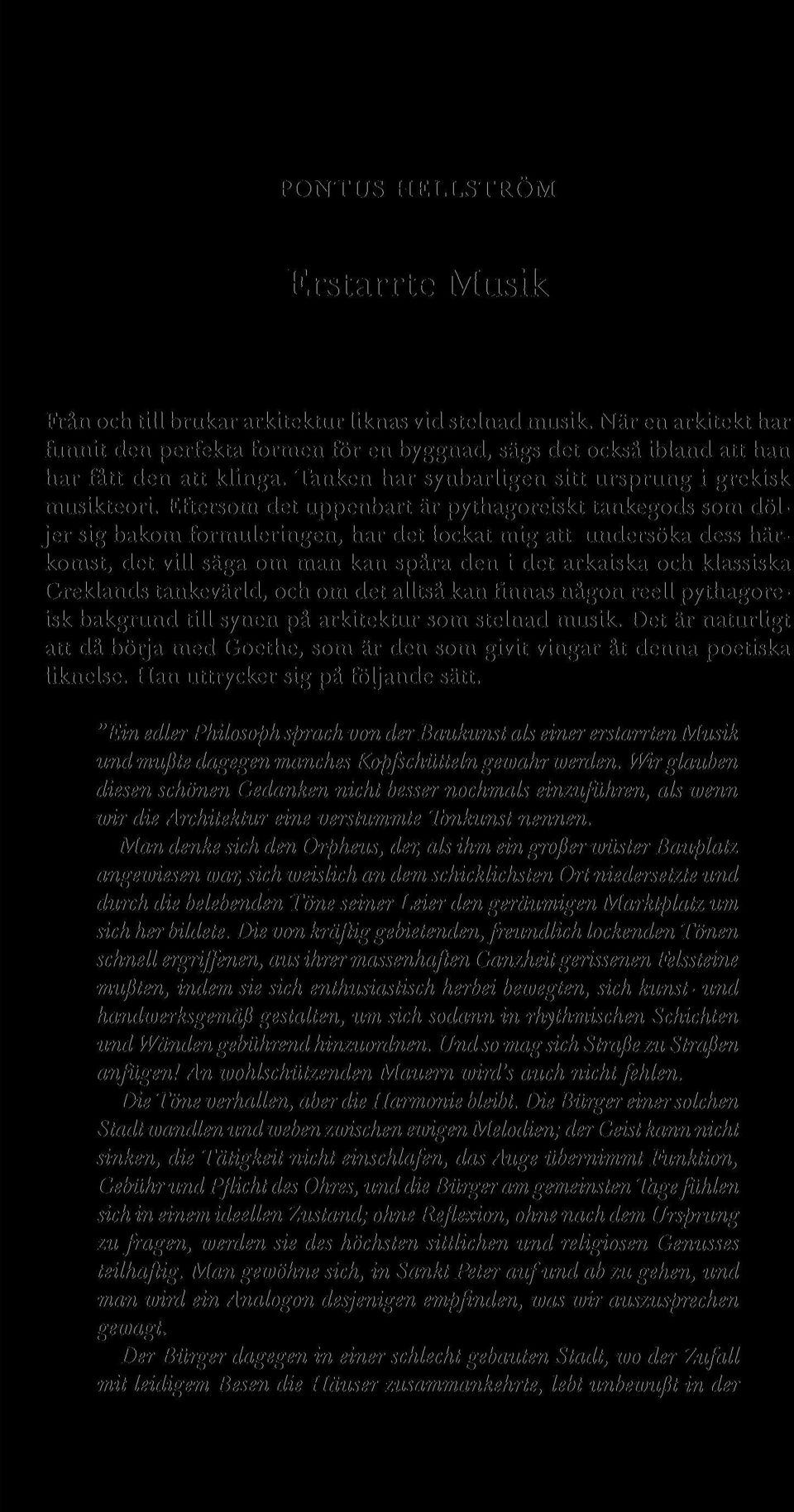 Eftersom det uppenbart är pythagoreiskt tankegods som döljer sig bakom formuleringen, har det lockat mig att undersöka dess härkomst, det vill säga om man kan spåra den i det arkaiska och klassiska