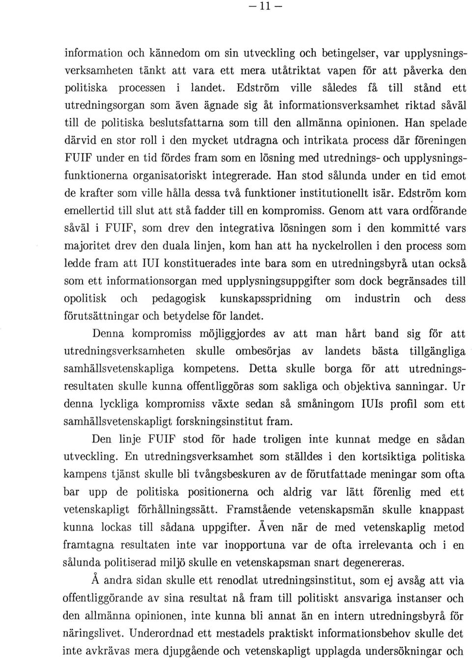 Han spelade därvid en stor roll i den mycket utdragna och intrikata process där föreningen FUIF under en tid fördes fram som en lösning med utrednings- och upplysningsfunktionerna organisatoriskt