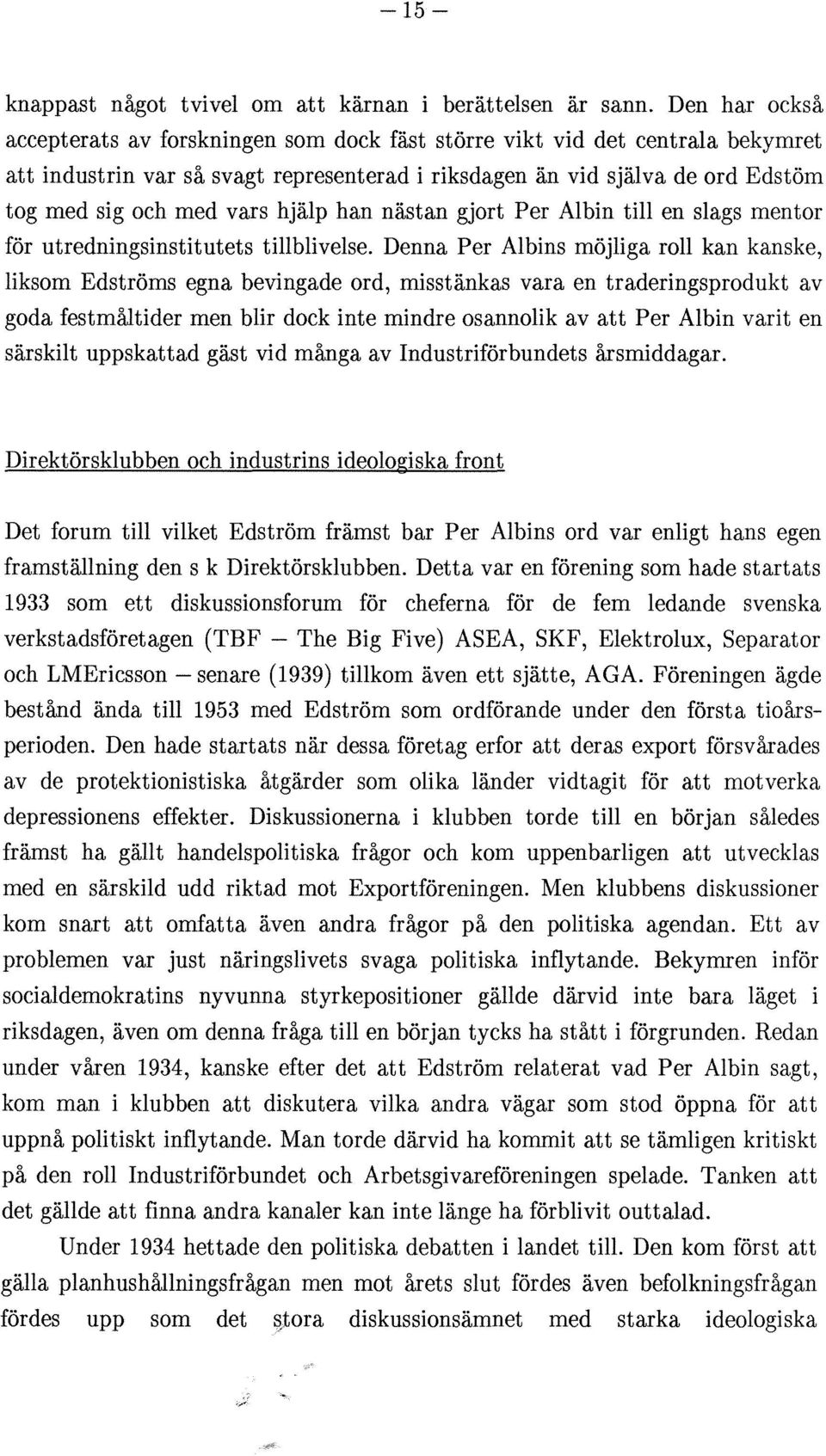 hjälp han nästan gjort Per Albin till en slags mentor för utredningsinstitutets tillblivelse.