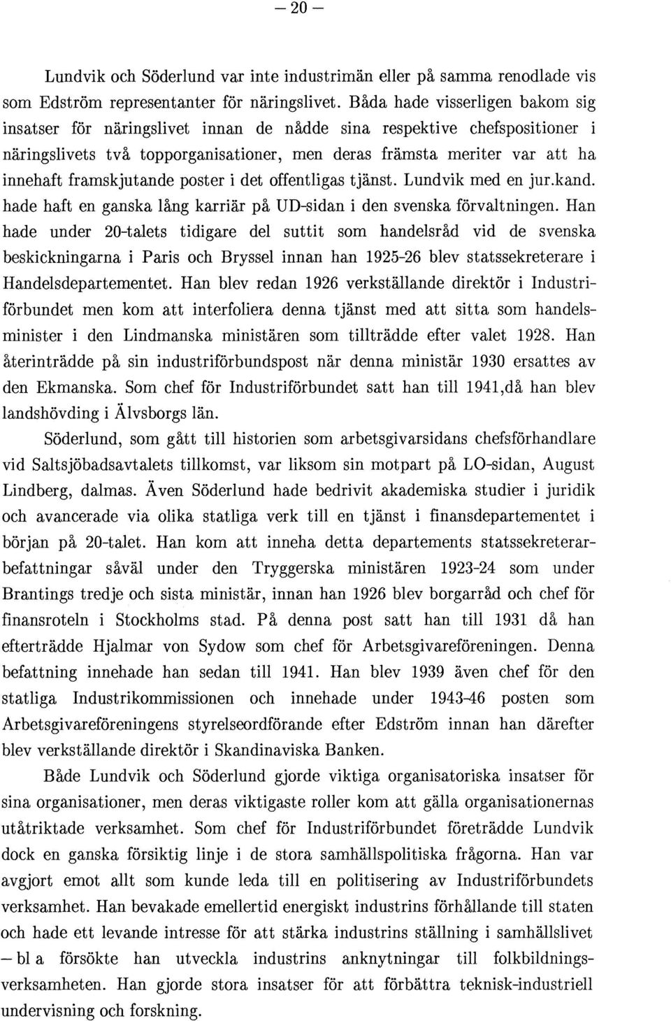 framskjutande poster i det offentligas tjänst. Lundvik med en jur.kand. hade haft en ganska lång karriär på UD-sidan i den svenska förvaltningen.