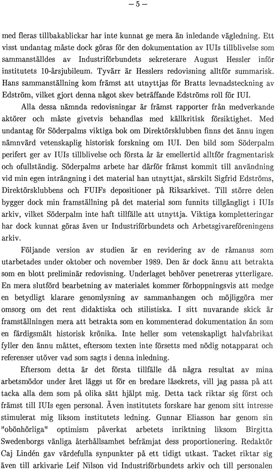 Tyvärr är Hesslers redovisning alltför summarisk. Hans sammanställning kom främst att utnyttjas för Bratts levnadsteckning av Edström, vilket gjort denna något skev beträffande Edströms roll för IUI.