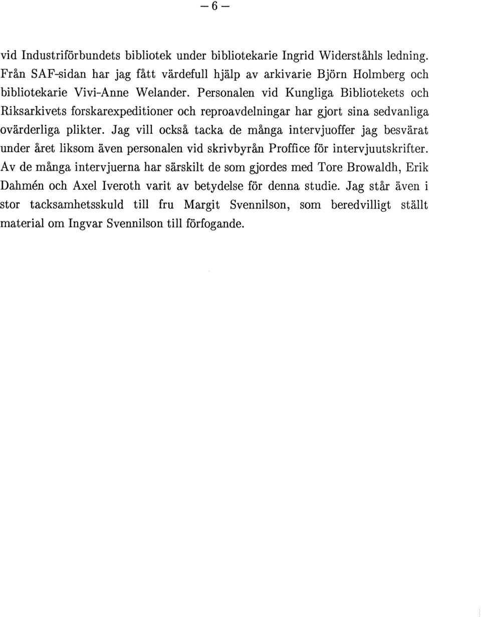 Personalen vid Kungliga Bibliotekets och Riksarkivets forskarexpeditioner och reproavdelningar har gjort sina sedvanliga ovärderliga plikter.