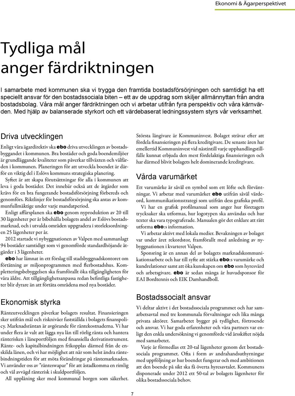 Med hjälp av balanserade styrkort och ett värdebaserat ledningssystem styrs vår verksamhet. Driva utvecklingen Enligt våra ägardirektiv ska ebo driva utvecklingen av bostadsbyggandet i kommunen.