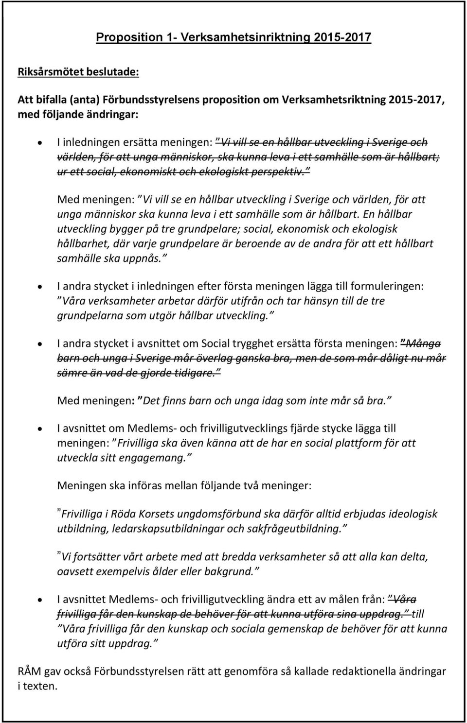 Med meningen: Vi vill se en hållbar utveckling i Sverige och världen, för att unga människor ska kunna leva i ett samhälle som är hållbart.