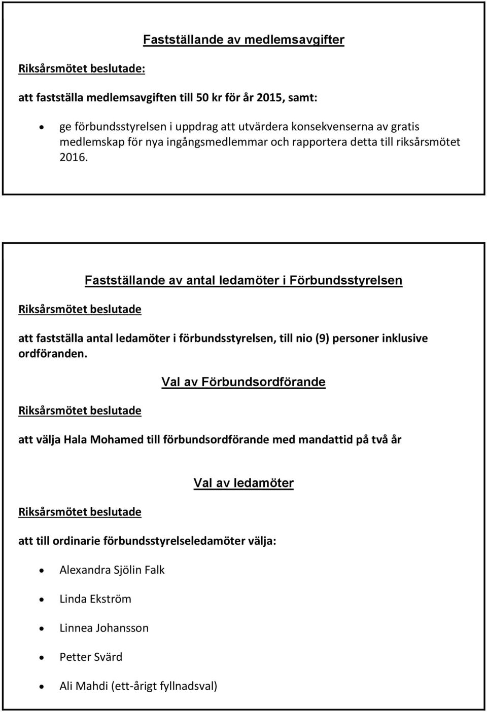 Fastställande av antal ledamöter i Förbundsstyrelsen att fastställa antal ledamöter i förbundsstyrelsen, till nio (9) personer inklusive ordföranden.