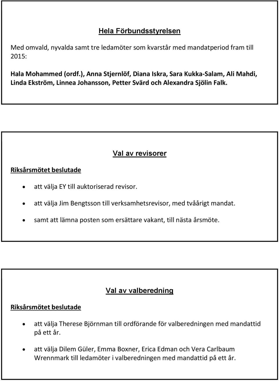 Val av revisorer att välja EY till auktoriserad revisor. att välja Jim Bengtsson till verksamhetsrevisor, med tvåårigt mandat.