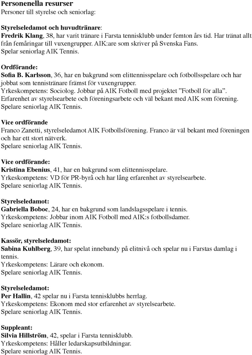 Karlsson, 36, har en bakgrund som elittennisspelare och fotbollsspelare och har jobbat som tennistränare främst för vuxengrupper. Yrkeskompetens: Sociolog.