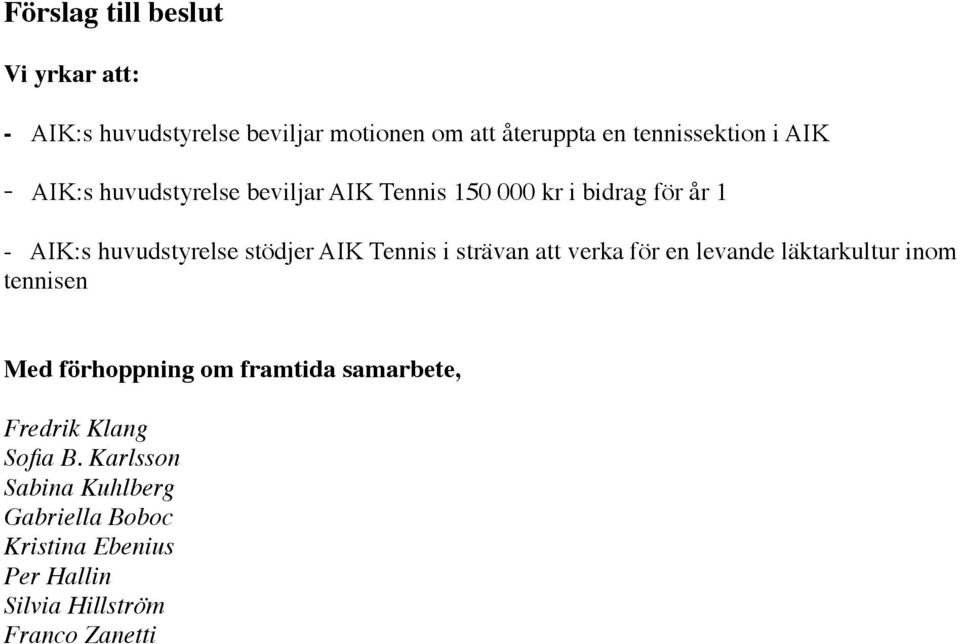 i strävan att verka för en levande läktarkultur inom tennisen Med förhoppning om framtida samarbete, Fredrik