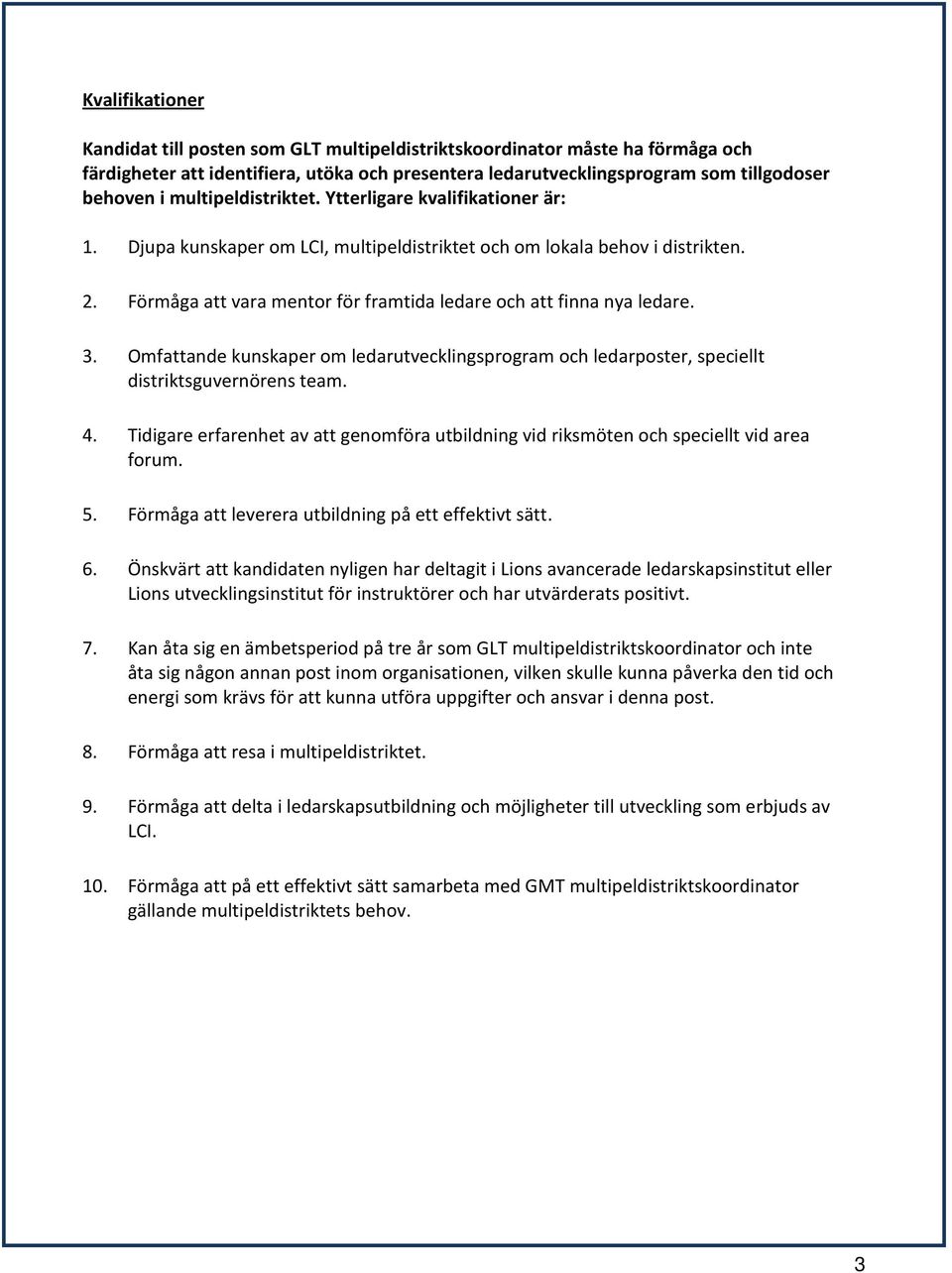 Förmåga att vara mentor för framtida ledare och att finna nya ledare. 3. Omfattande kunskaper om ledarutvecklingsprogram och ledarposter, speciellt distriktsguvernörens team. 4.