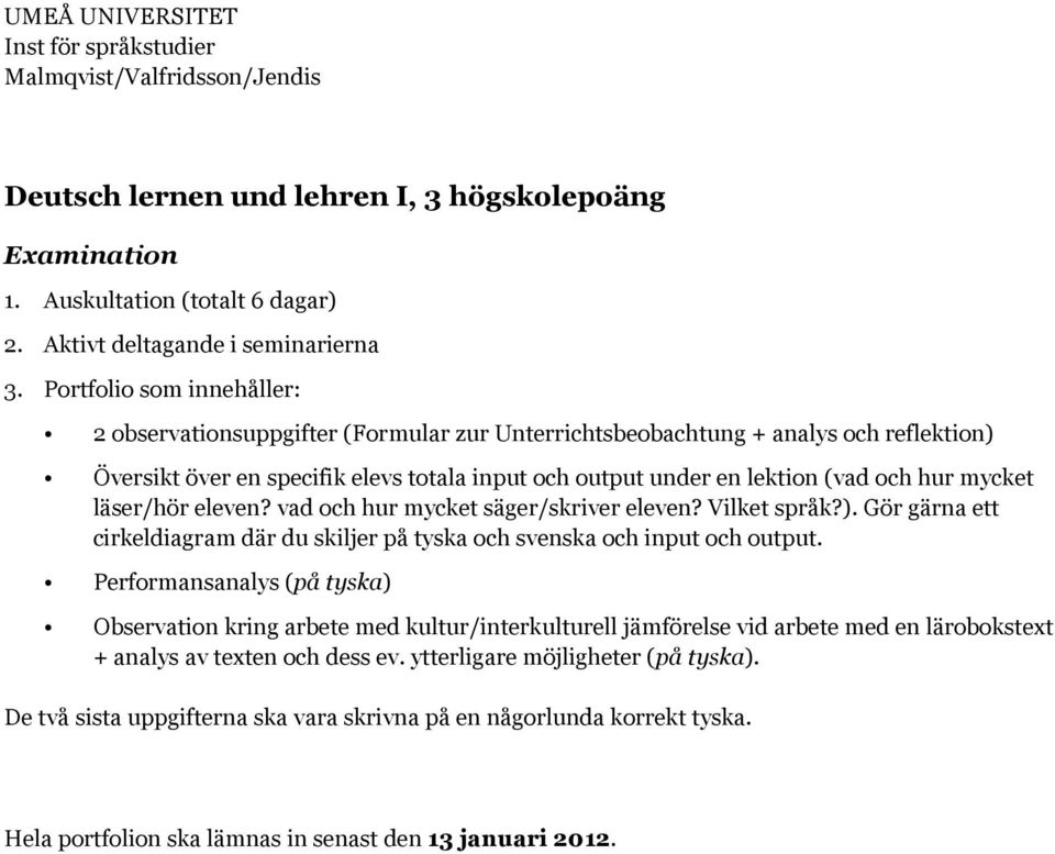 mycket läser/hör eleven? vad och hur mycket säger/skriver eleven? Vilket språk?). Gör gärna ett cirkeldiagram där du skiljer på tyska och svenska och input och output.