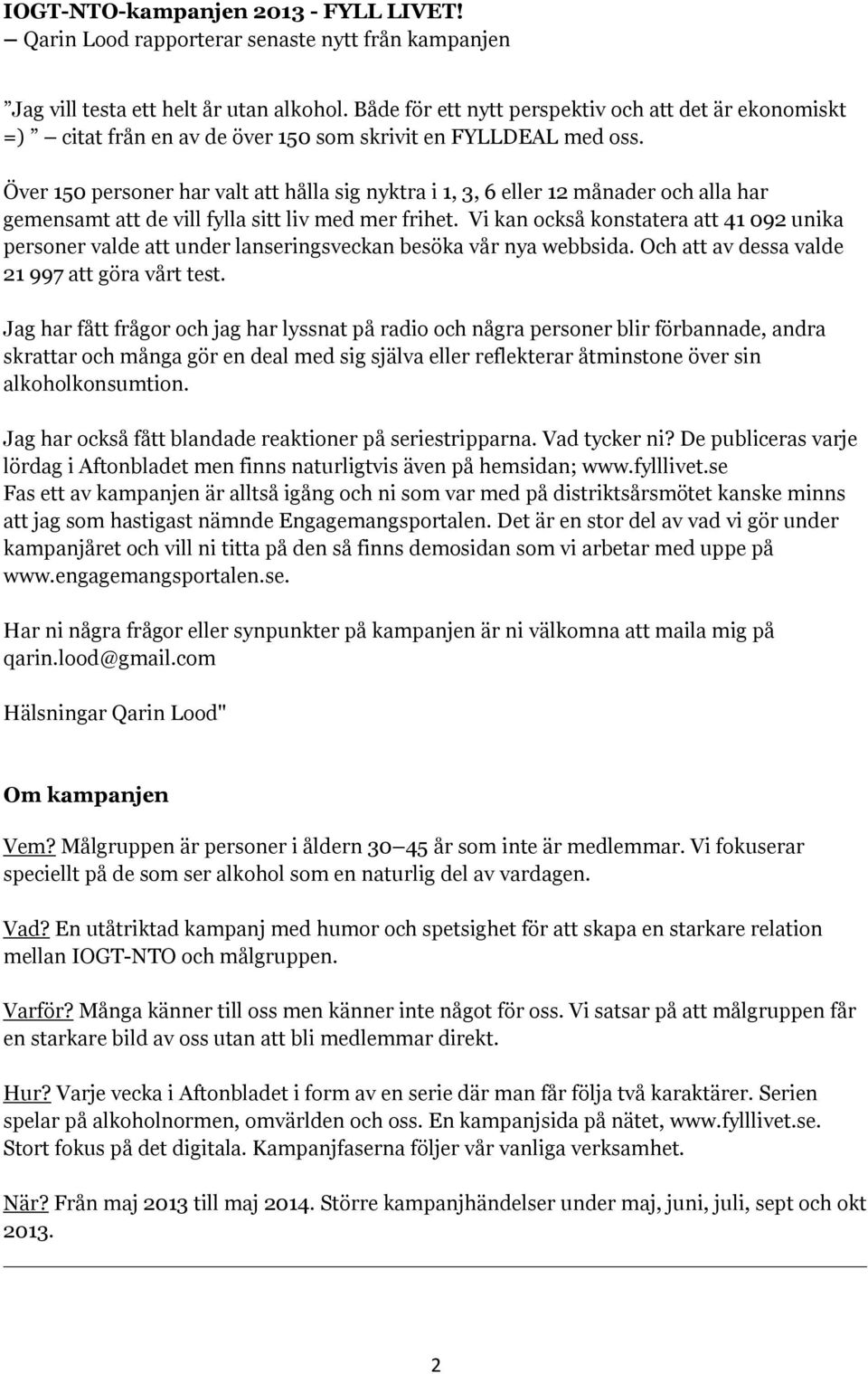 Över 150 personer har valt att hålla sig nyktra i 1, 3, 6 eller 12 månader och alla har gemensamt att de vill fylla sitt liv med mer frihet.