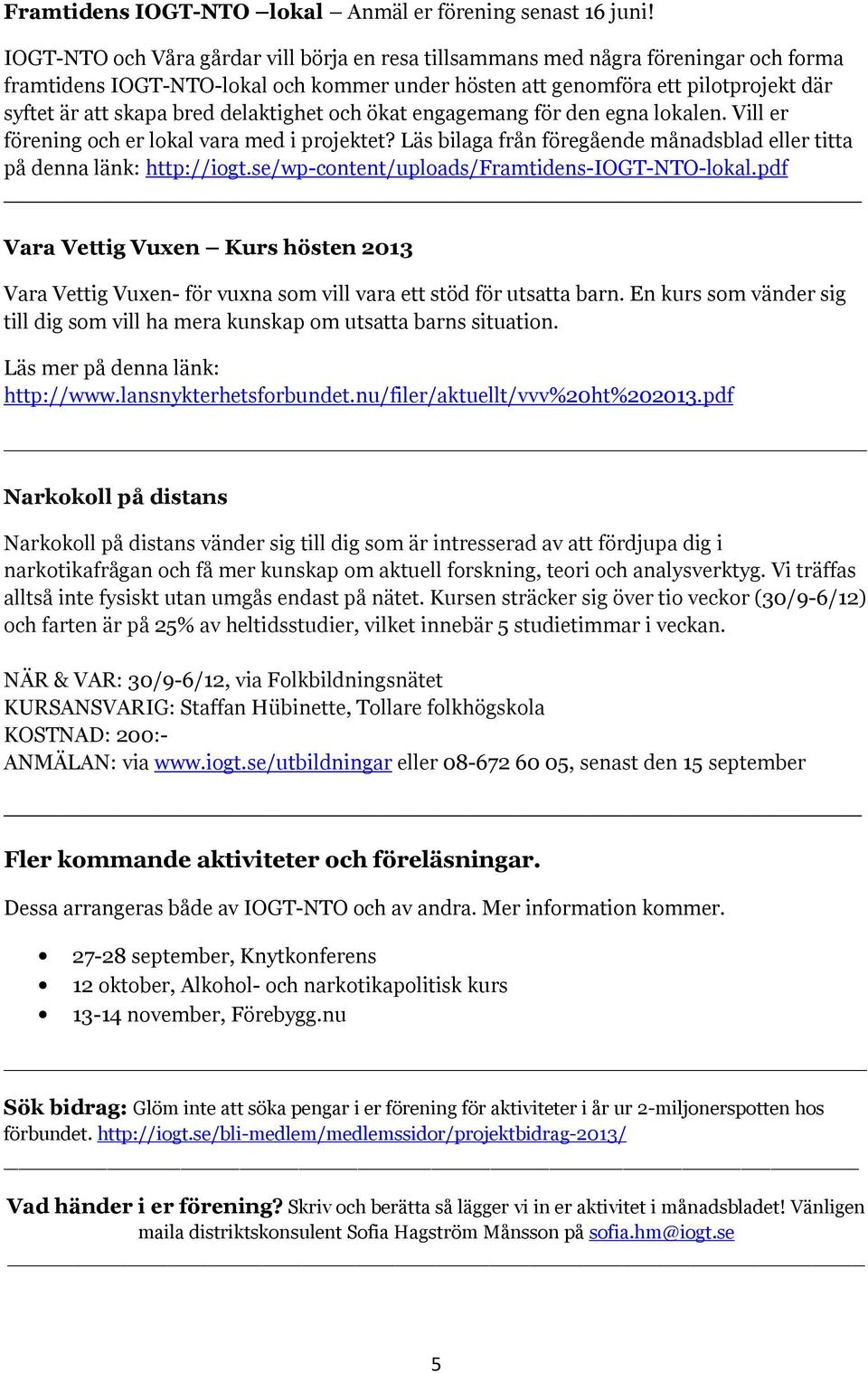 delaktighet och ökat engagemang för den egna lokalen. Vill er förening och er lokal vara med i projektet? Läs bilaga från föregående månadsblad eller titta på denna länk: http://iogt.