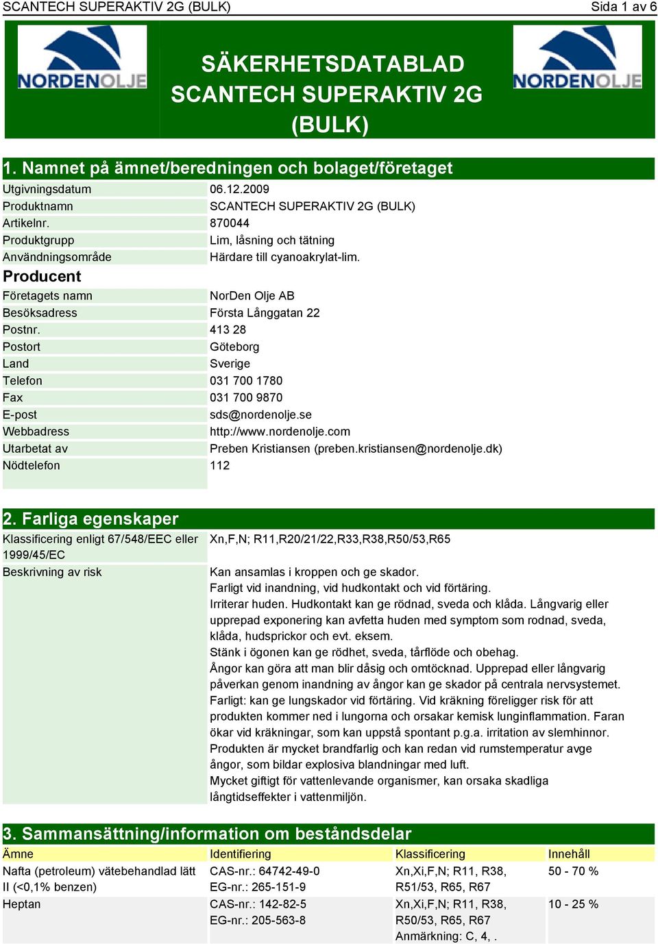 Producent Företagets namn NorDen Olje AB Besöksadress Första Långgatan 22 Postnr. 413 28 Postort Göteborg Land Sverige Telefon 031 700 1780 Fax 031 700 9870 E-post sds@nordenolje.