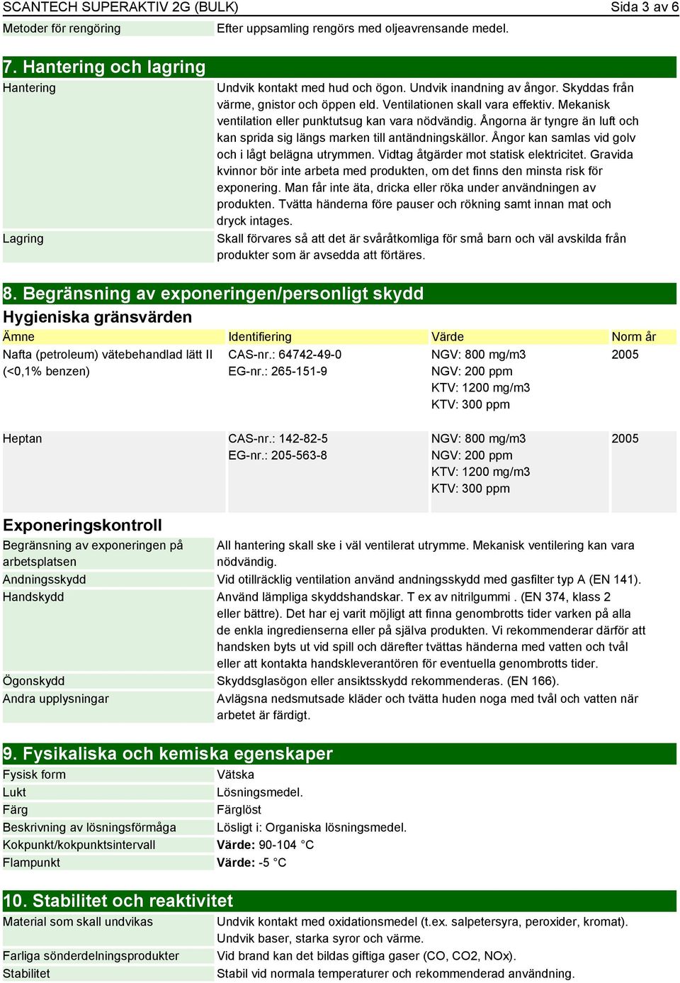 Ångorna är tyngre än luft och kan sprida sig längs marken till antändningskällor. Ångor kan samlas vid golv och i lågt belägna utrymmen. Vidtag åtgärder mot statisk elektricitet.