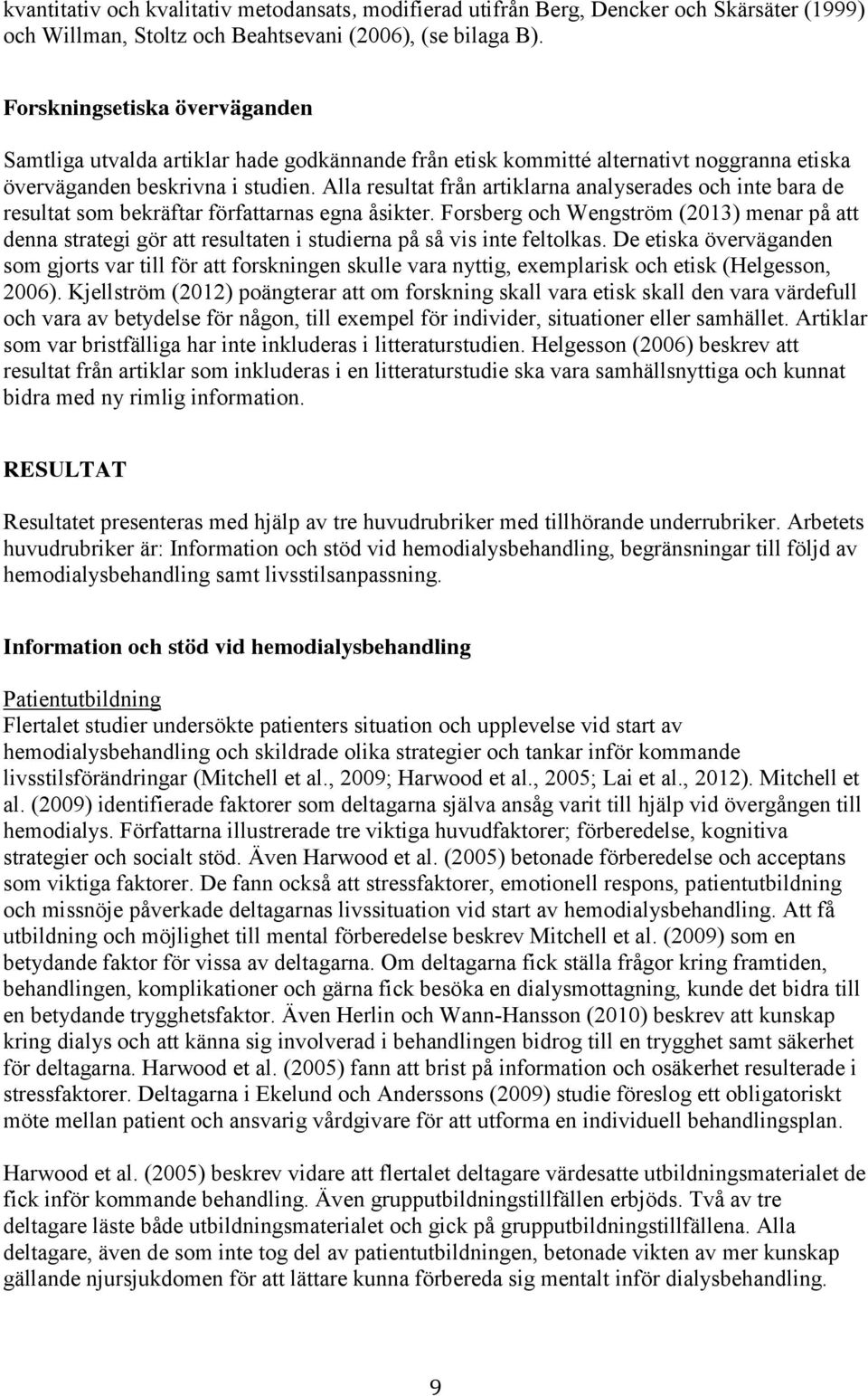 Alla resultat från artiklarna analyserades och inte bara de resultat som bekräftar författarnas egna åsikter.