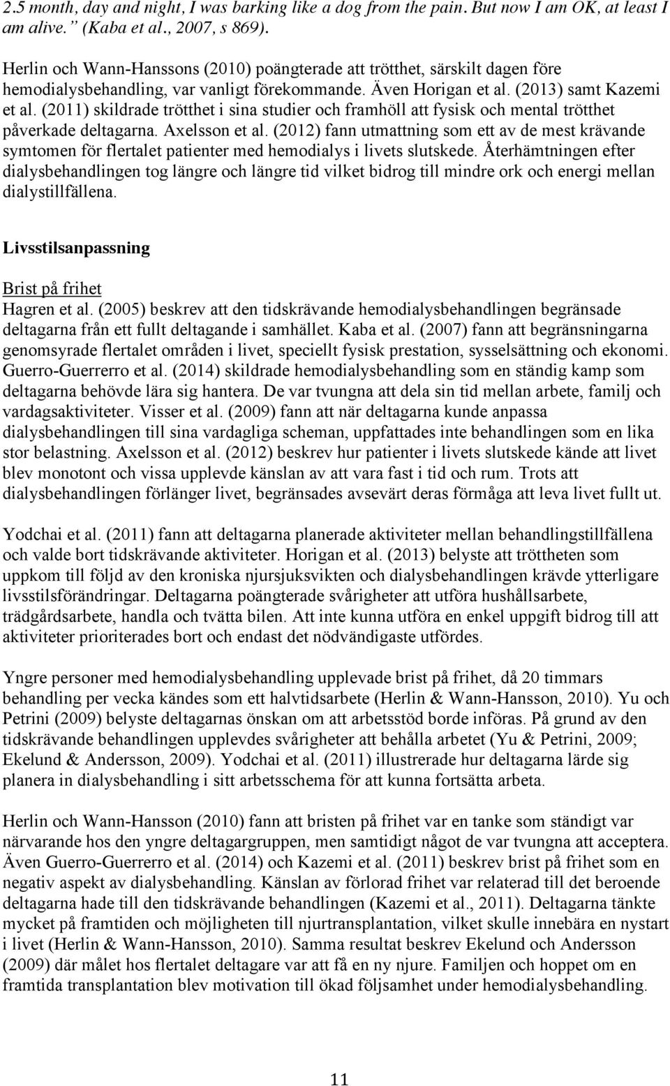 (2011) skildrade trötthet i sina studier och framhöll att fysisk och mental trötthet påverkade deltagarna. Axelsson et al.