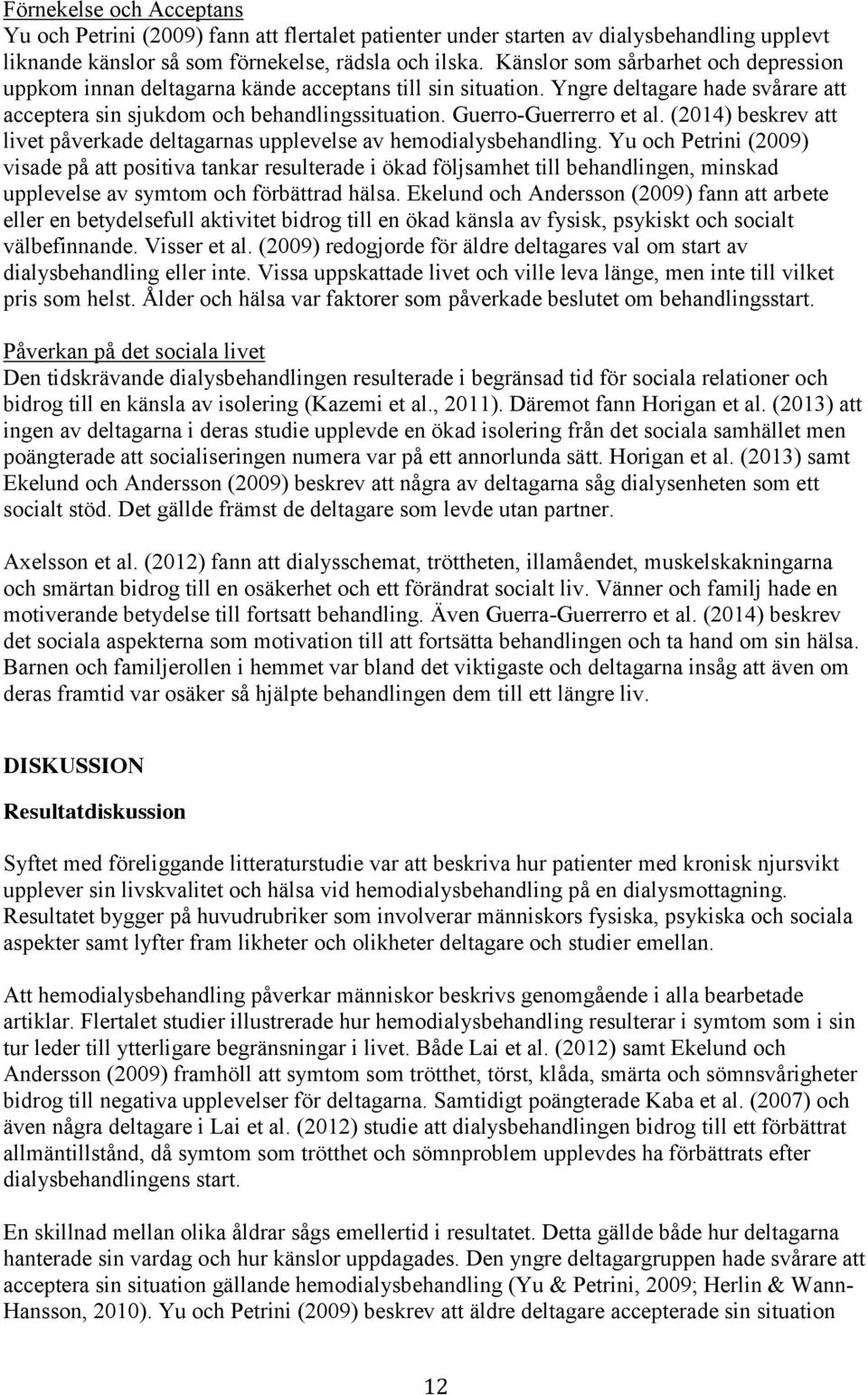 Guerro-Guerrerro et al. (2014) beskrev att livet påverkade deltagarnas upplevelse av hemodialysbehandling.