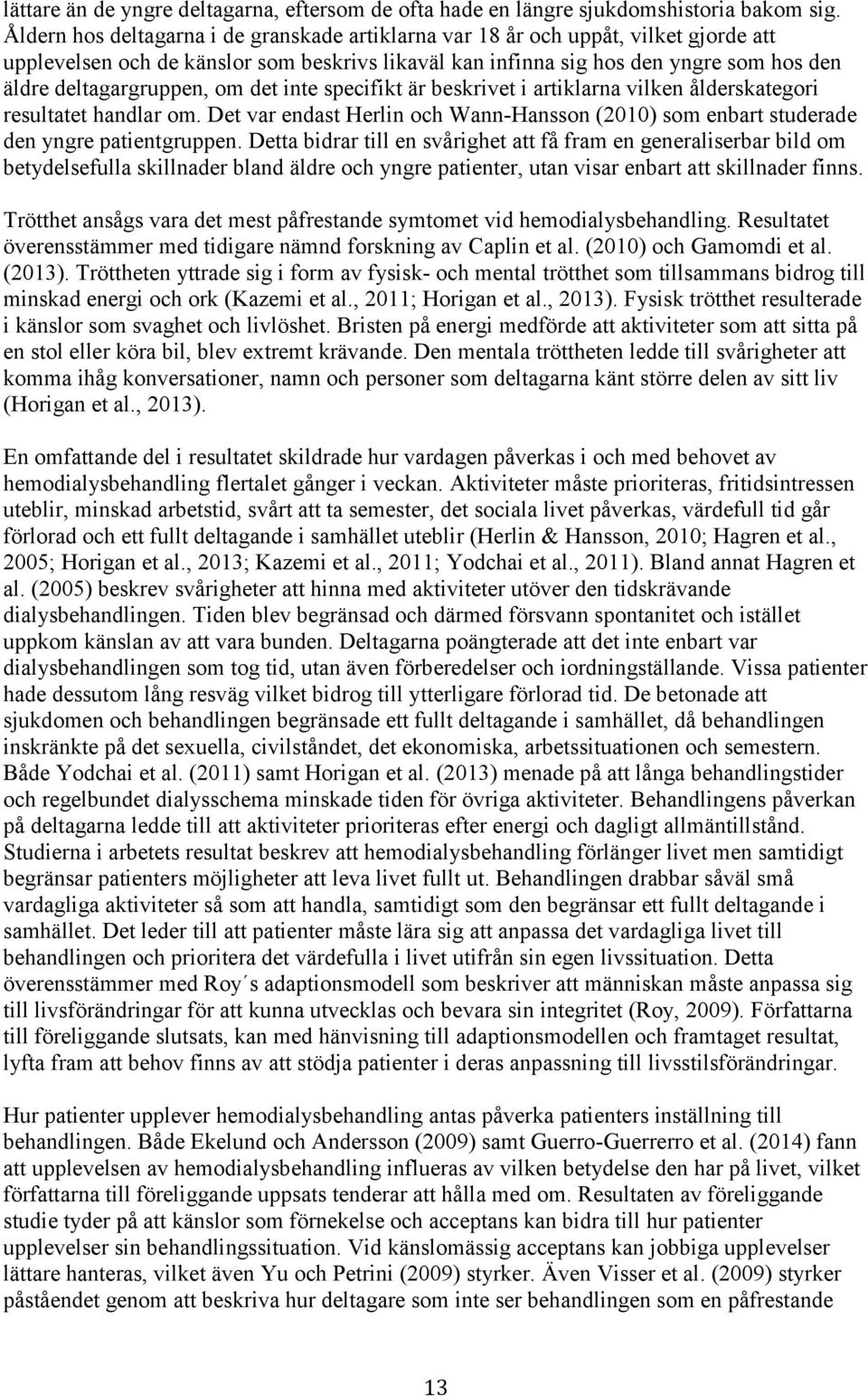 om det inte specifikt är beskrivet i artiklarna vilken ålderskategori resultatet handlar om. Det var endast Herlin och Wann-Hansson (2010) som enbart studerade den yngre patientgruppen.