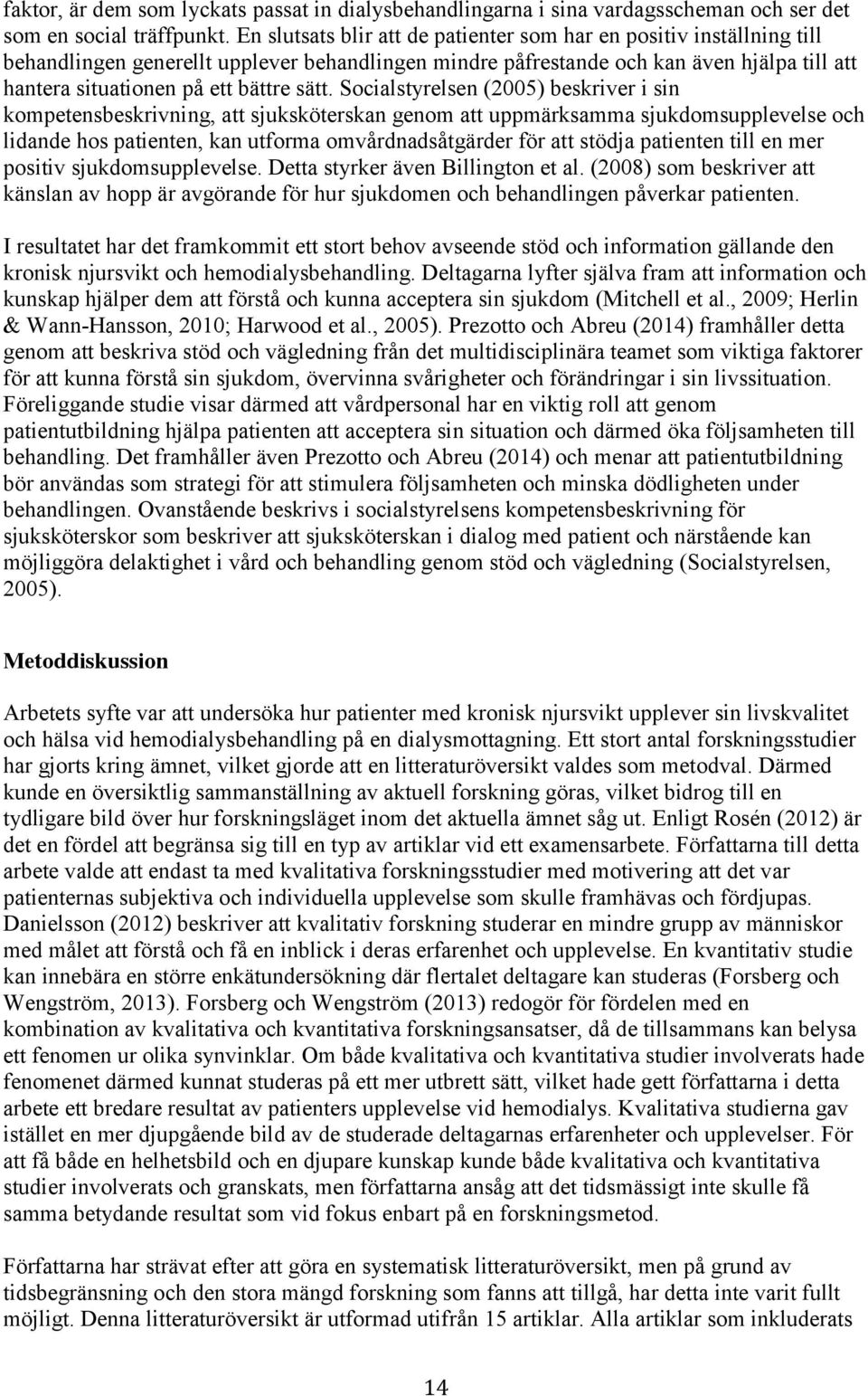 sätt. Socialstyrelsen (2005) beskriver i sin kompetensbeskrivning, att sjuksköterskan genom att uppmärksamma sjukdomsupplevelse och lidande hos patienten, kan utforma omvårdnadsåtgärder för att