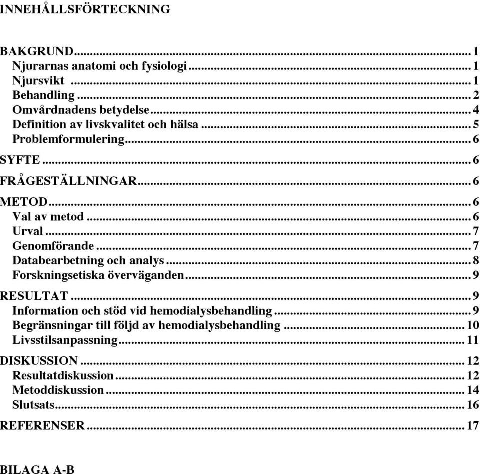 .. 7 Genomförande... 7 Databearbetning och analys... 8 Forskningsetiska överväganden... 9 RESULTAT... 9 Information och stöd vid hemodialysbehandling.