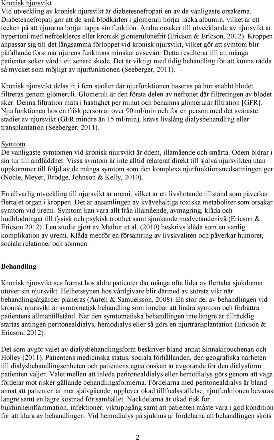 Andra orsaker till utvecklande av njursvikt är hypertoni med nefroskleros eller kronisk glomerulonefrit (Ericson & Ericson, 2012).