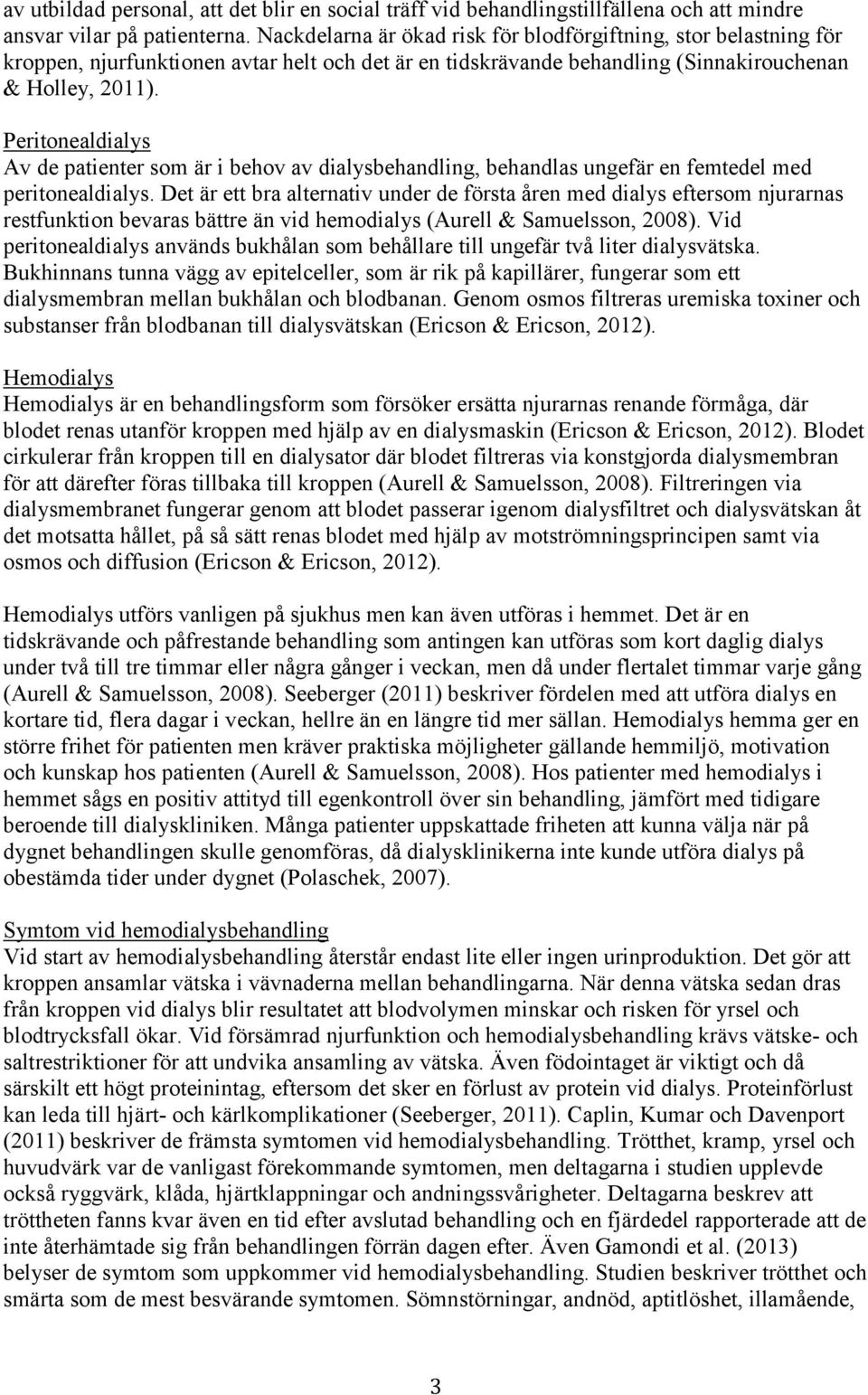 Peritonealdialys Av de patienter som är i behov av dialysbehandling, behandlas ungefär en femtedel med peritonealdialys.