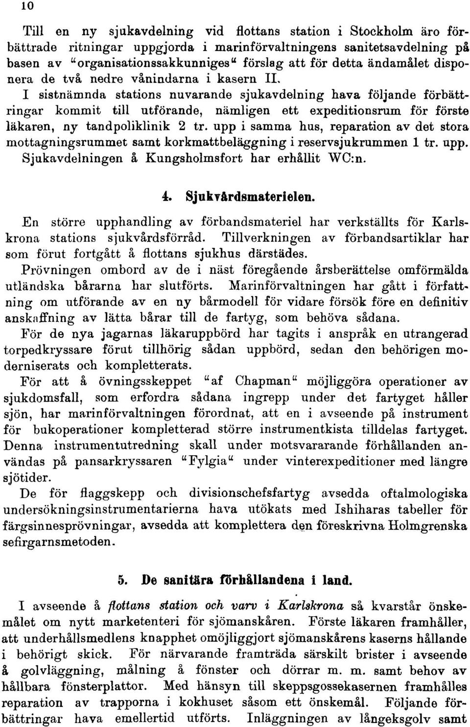 I sistnämnda stations nuvarande sjukavdelning hava följande förbättringar kommit till utförande, nämligen ett expeditionsrum för förste läkaren, ny tandpoliklinik 2 tr.