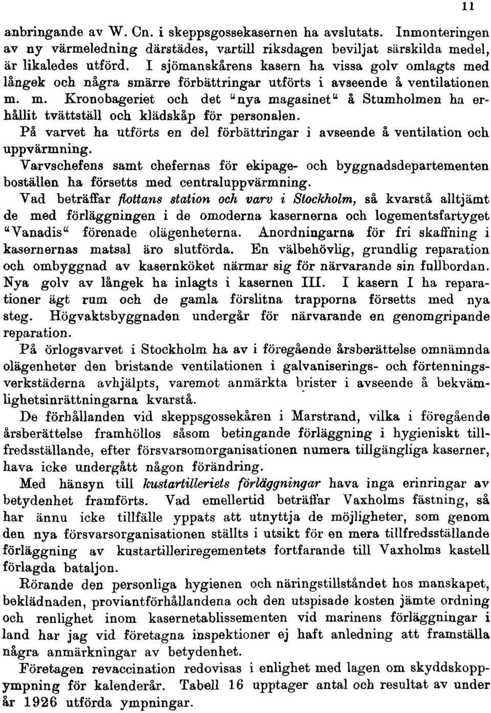 På varvet ha utförts en del förbättringar i avseende å ventilation och uppvärmning. Varvschefens samt chefernas för ekipage- och byggnadsdepartementen boställen ha försetts med centraluppvärmning.