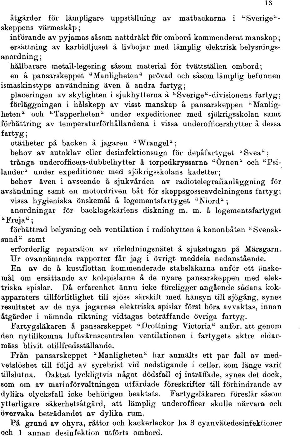 även å andra fartyg; placeringen av skylighten i sjukhytterna å "Sverige"-divisionens fartyg; förläggningen i hålskepp av visst manskap å pansarskeppen "Manligheten" och "Tapperheten" under