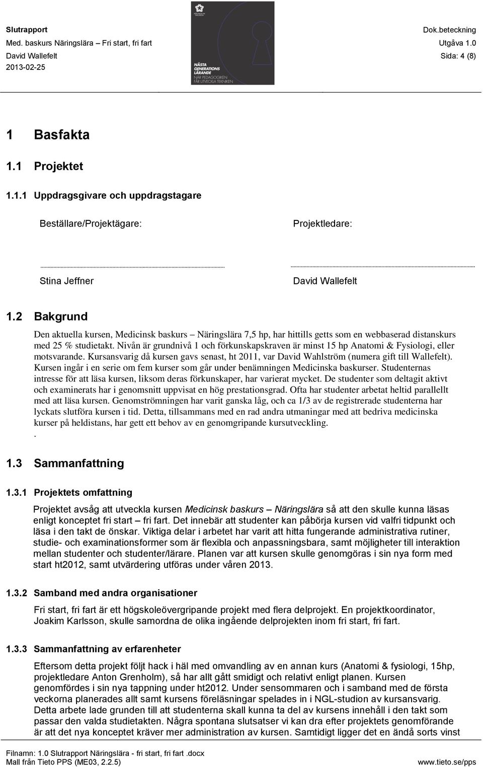 Nivån är grundnivå 1 och förkunskapskraven är minst 15 hp Anatomi & Fysiologi, eller motsvarande. Kursansvarig då kursen gavs senast, ht 2011, var David Wahlström (numera gift till Wallefelt).