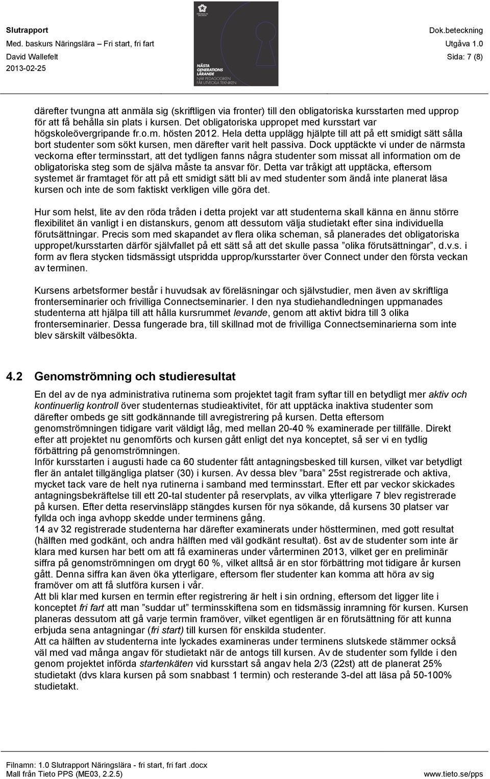 Hela detta upplägg hjälpte till att på ett smidigt sätt sålla bort studenter som sökt kursen, men därefter varit helt passiva.