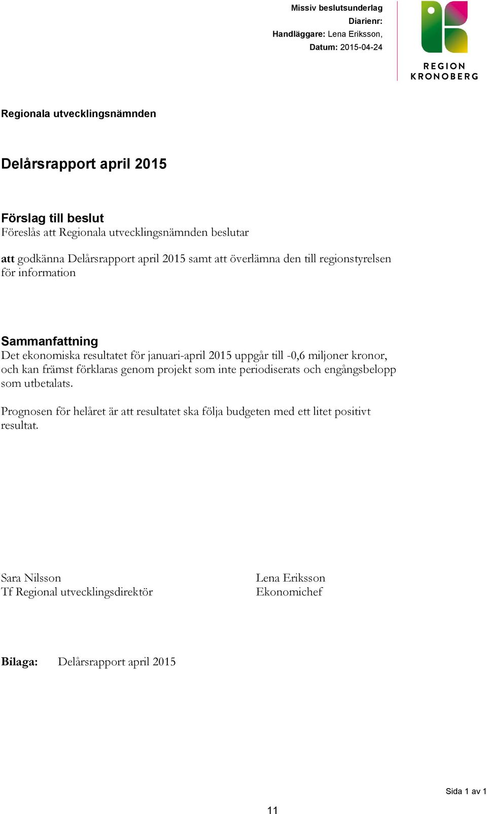 januari-april 2015 uppgår till -0,6 miljoner kronor, och kan främst förklaras genom projekt som inte periodiserats och engångsbelopp som utbetalats.