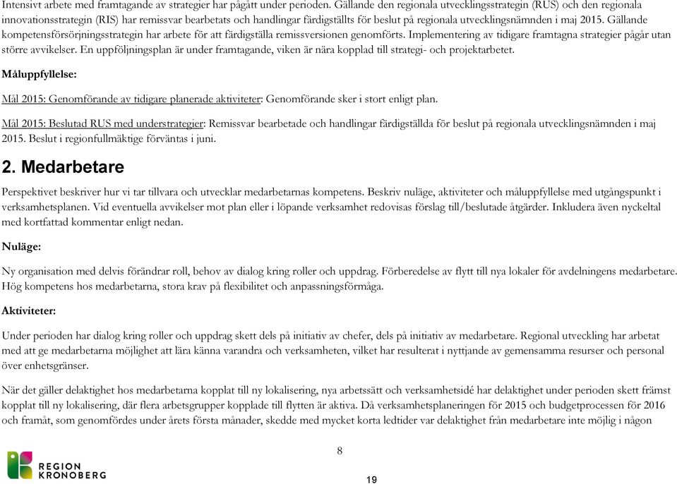 2015. Gällande kompetensförsörjningsstrategin har arbete för att färdigställa remissversionen genomförts. Implementering av tidigare framtagna strategier pågår utan större avvikelser.