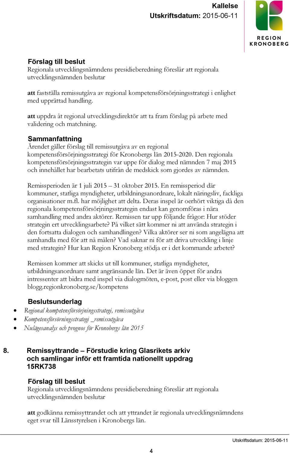 Sammanfattning Ärendet gäller förslag till remissutgåva av en regional kompetensförsörjningsstrategi för Kronobergs län 2015-2020.