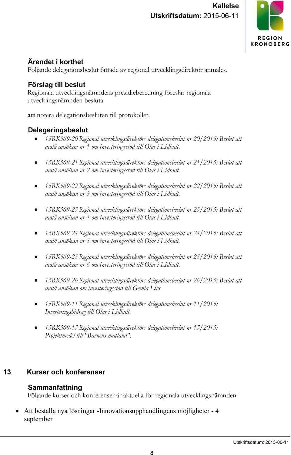 Delegeringsbeslut 15RK569-20Regional utvecklingsdirektörs delegationsbeslut nr 20/2015: Beslut att avslå ansökan nr 1 om investeringsstöd till Olas i Lidhult.