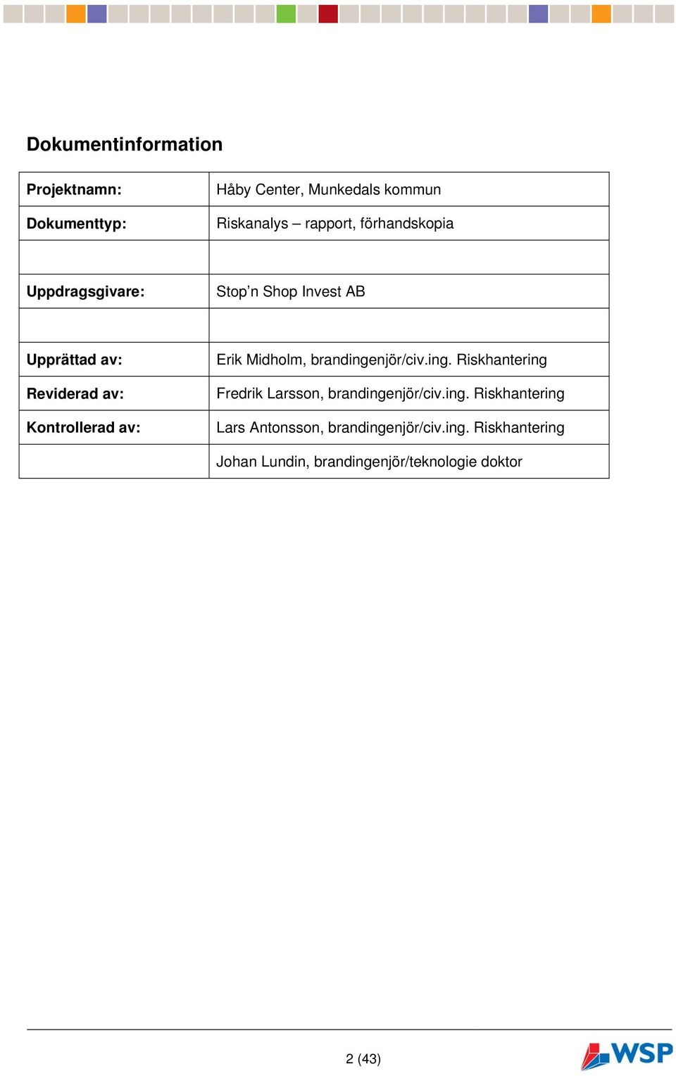 Erik Midholm, brandingenjör/civ.ing. Riskhantering Fredrik Larsson, brandingenjör/civ.ing. Riskhantering Lars Antonsson, brandingenjör/civ.