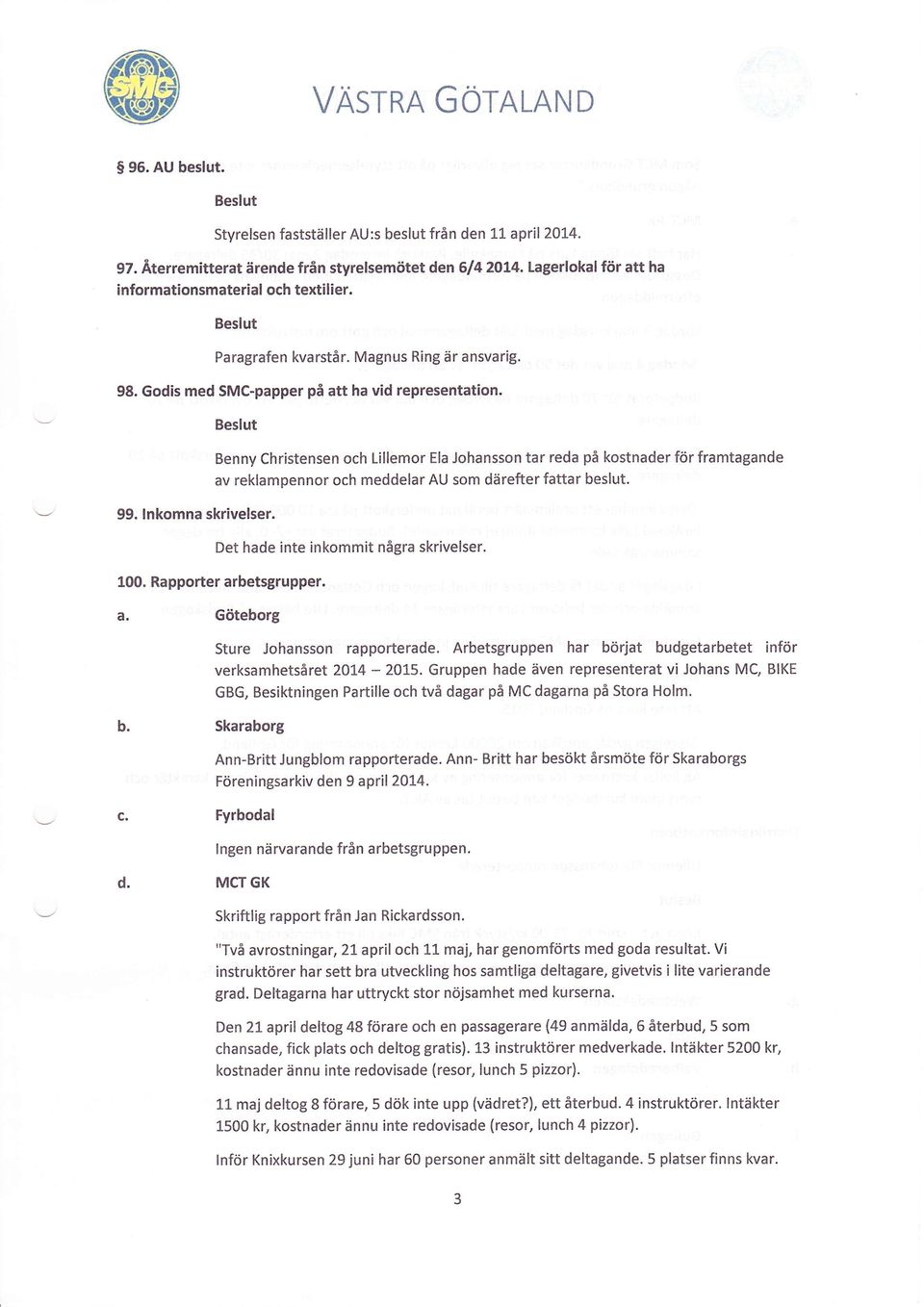 Benny Christensen och Lillemor Ela Johansson tar reda på kostnader för framtagande av reklampennor och meddelar AU som därefter fattar beslut. Det hade inte inkommit några skrivelser. 100.