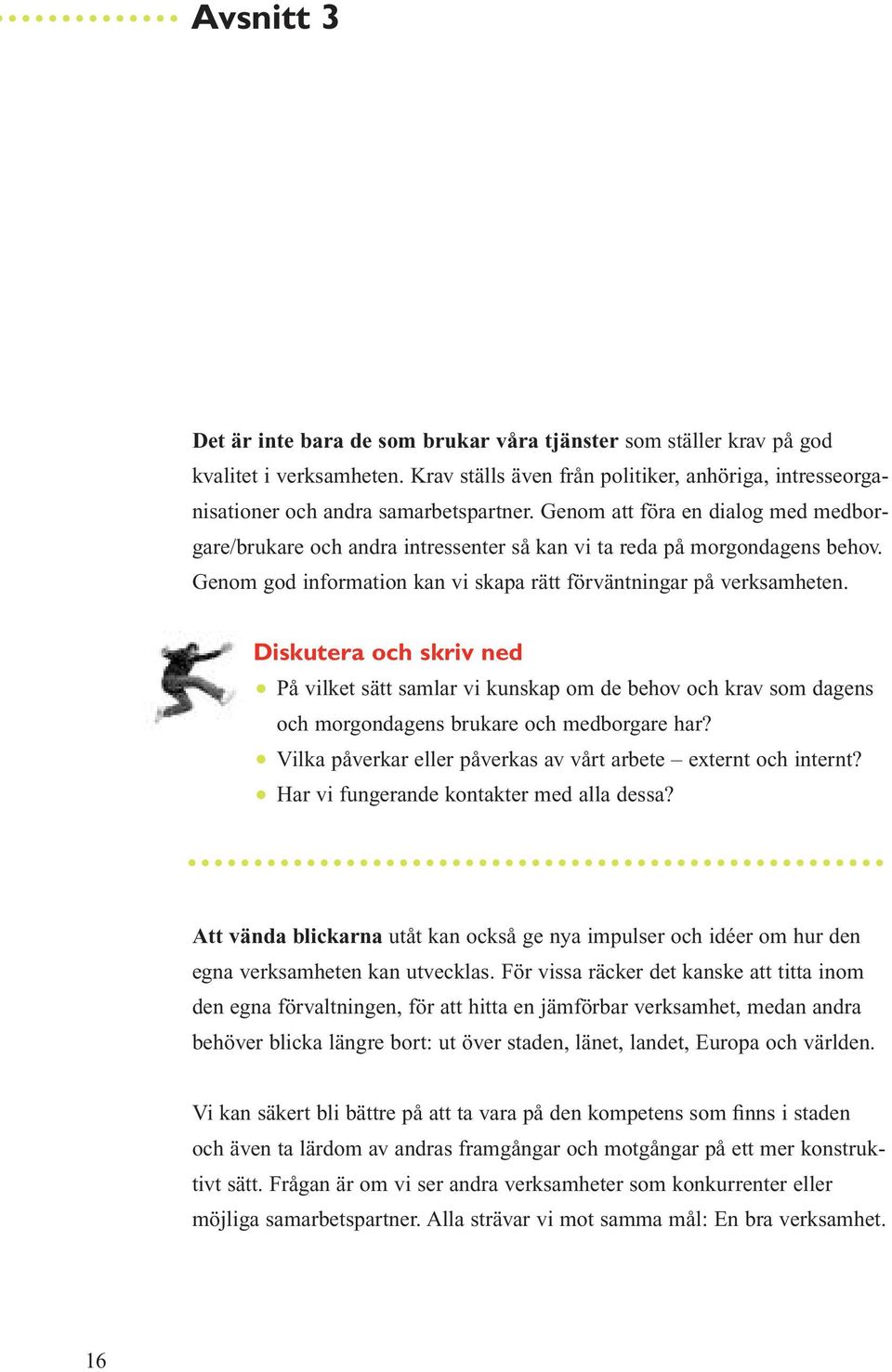 Diskutera och skriv ned På vilket sätt samlar vi kunskap om de behov och krav som dagens och morgondagens brukare och medborgare har? Vilka påverkar eller påverkas av vårt arbete externt och internt?