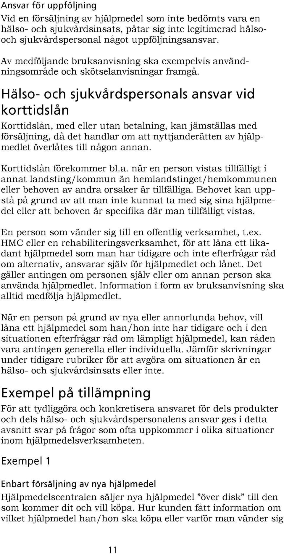 e äëçj=çåü=ëàìâî êçëééêëçå~äë=~åëî~ê=îáç= âçêííáçëä å= Korttidslån, med eller utan betalning, kan jämställas med försäljning, då det handlar om att nyttjanderätten av hjälpmedlet överlåtes till någon