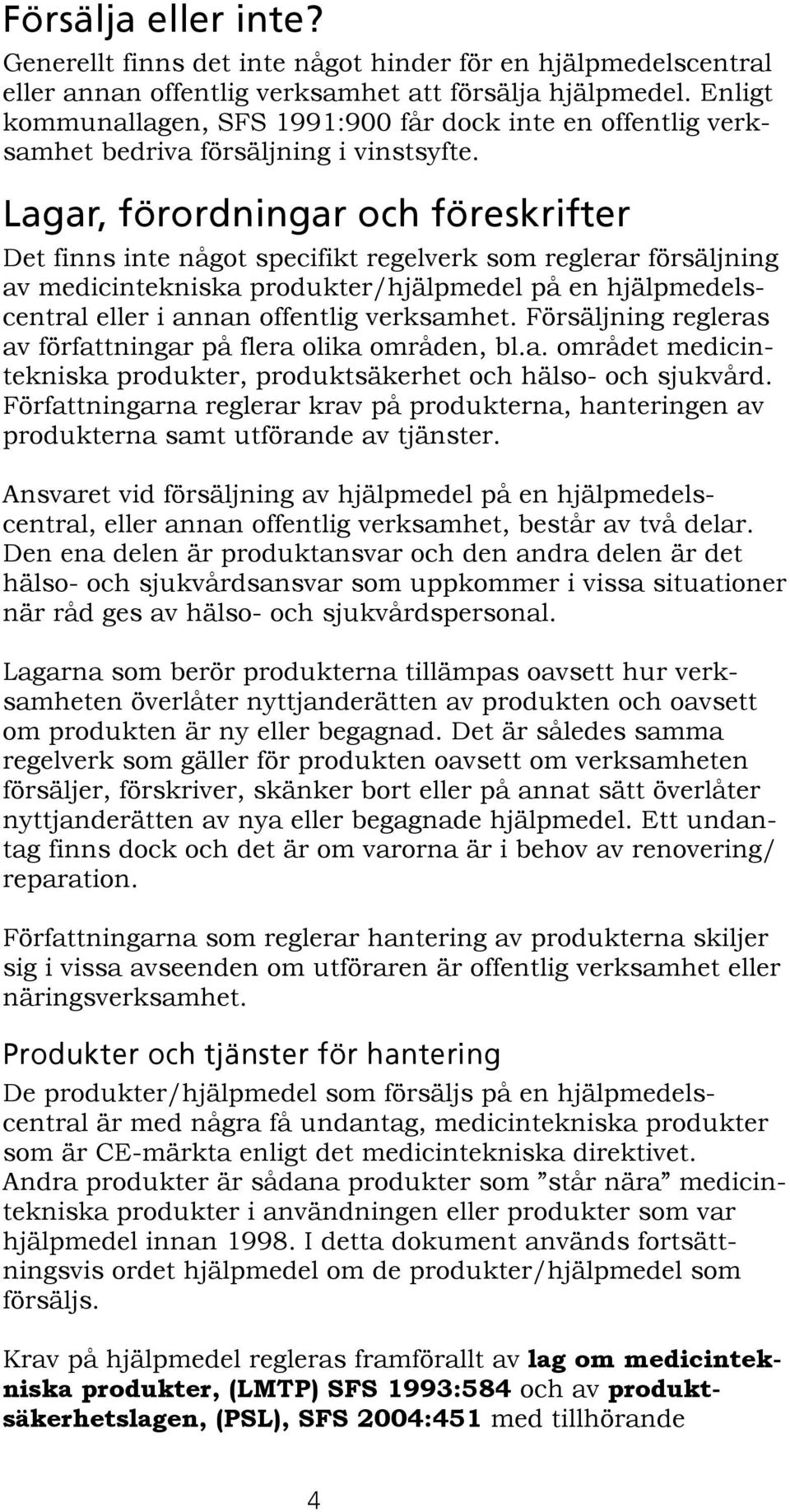 i~ö~êi=ñ êçêçåáåö~ê=çåü=ñ êéëâêáñíéê= Det finns inte något specifikt regelverk som reglerar försäljning av medicintekniska produkter/hjälpmedel på en hjälpmedelscentral eller i annan offentlig