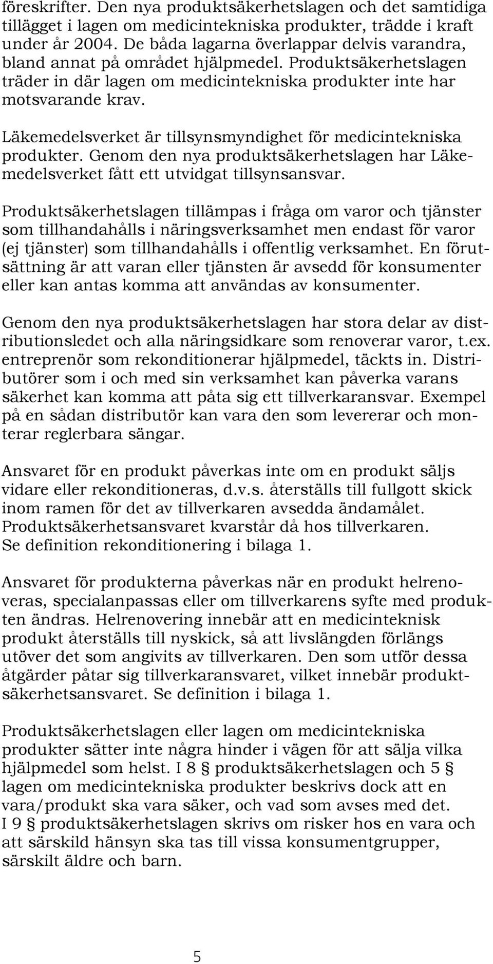 Läkemedelsverket är tillsynsmyndighet för medicintekniska produkter. Genom den nya produktsäkerhetslagen har Läkemedelsverket fått ett utvidgat tillsynsansvar.