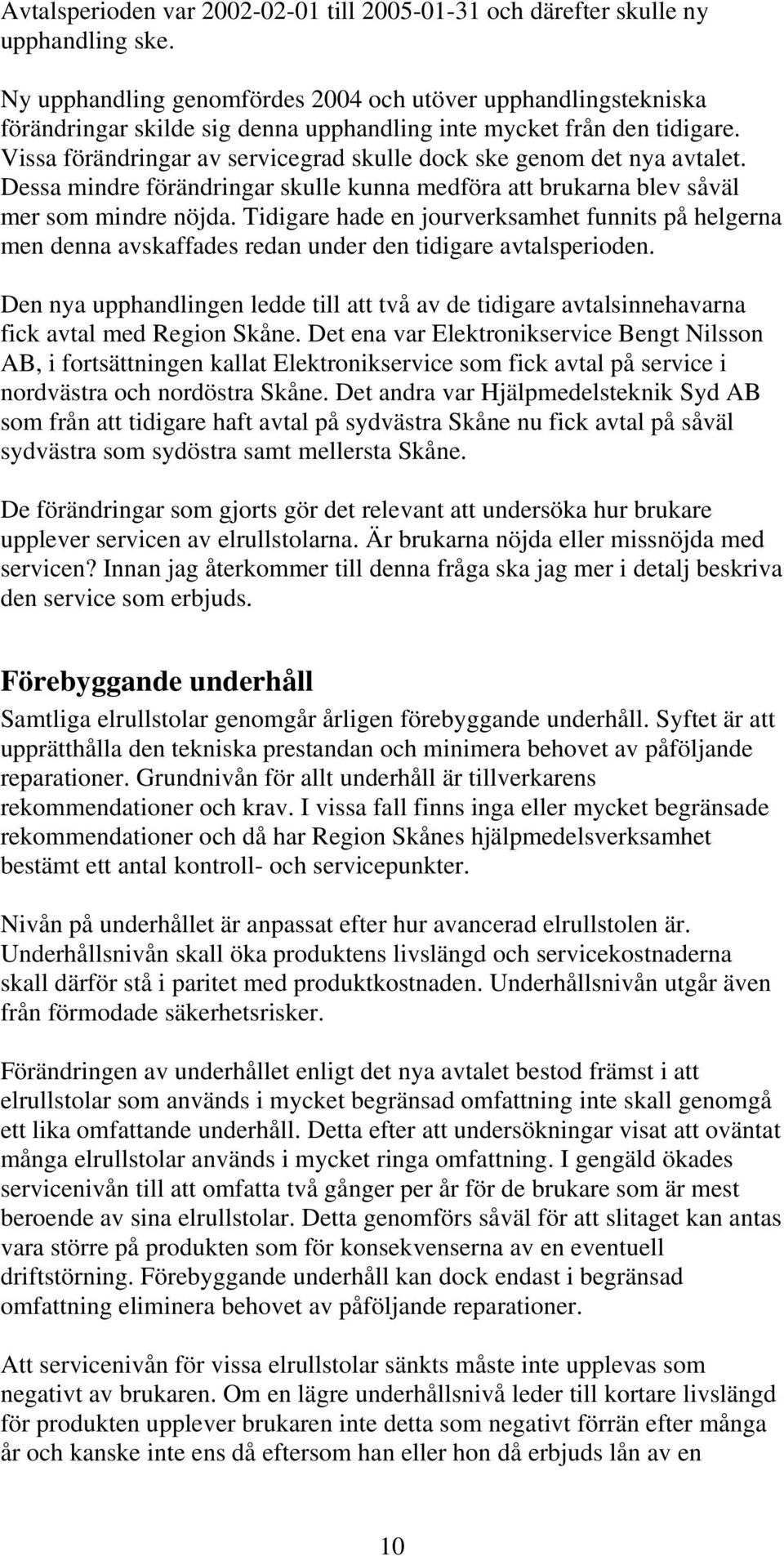 Vissa förändringar av servicegrad skulle dock ske genom det nya avtalet. Dessa mindre förändringar skulle kunna medföra att brukarna blev såväl mer som mindre nöjda.