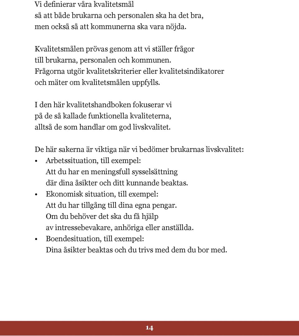 I den här kvalitetshandboken fokuserar vi på de så kallade funktionella kvaliteterna, alltså de som handlar om god livskvalitet.