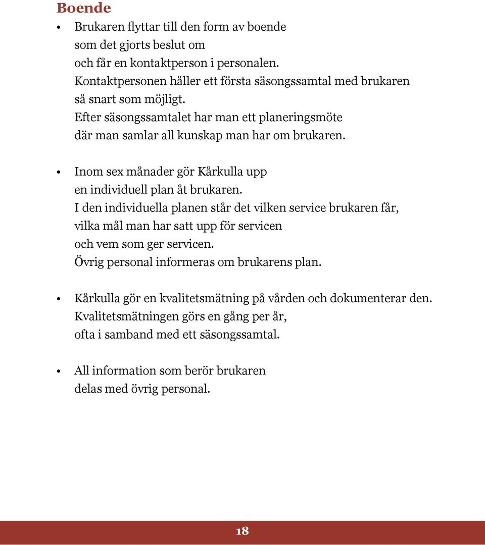 Inom sex månader gör Kårkulla upp en individuell plan åt brukaren.