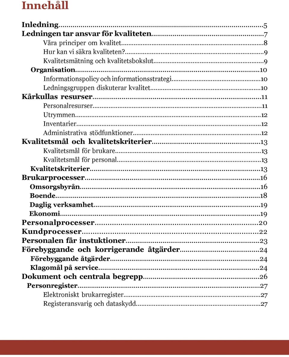 ..12 Kvalitetsmål och kvalitetskriterier...13 Kvalitetsmål för brukare...13 Kvalitetsmål för personal...13 Kvalitetskriterier...13 Brukarprocesser...16 Omsorgsbyrån...16 Boende...18 Daglig verksamhet.