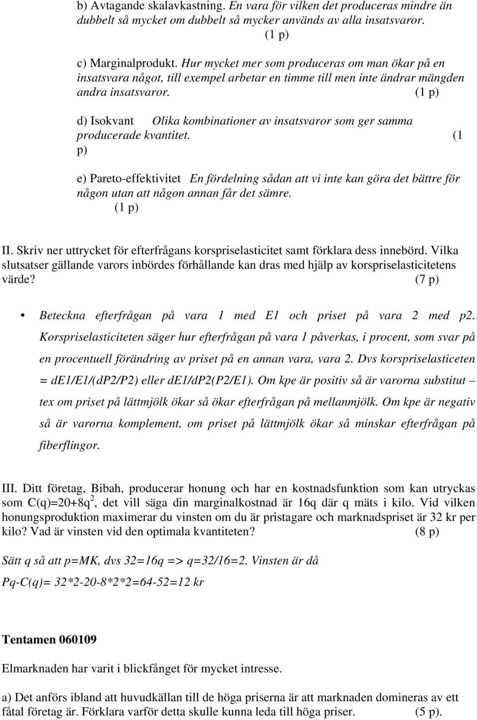 (1 p) d) Isokvant Olika kombinationer av insatsvaror som ger samma producerade kvantitet.