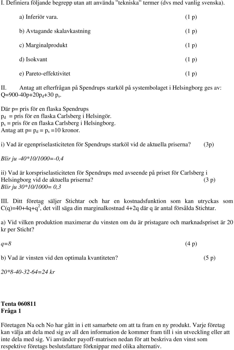 Antag att efterfrågan på Spendrups starköl på systembolaget i Helsingborg ges av: Q=900-40p+20p d +30 p s. Där p= pris för en flaska Spendrups p d = pris för en flaska Carlsberg i Helsingör.