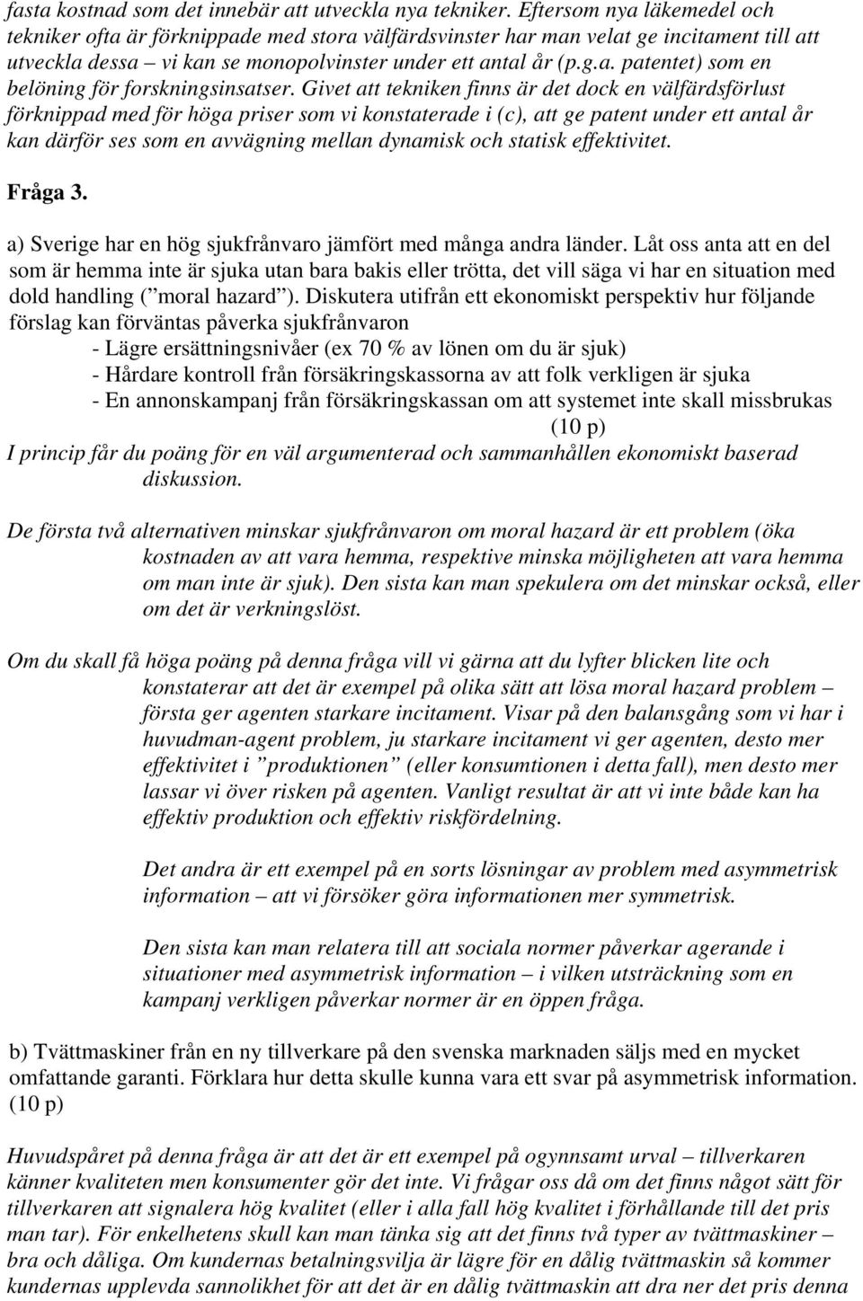 Givet att tekniken finns är det dock en välfärdsförlust förknippad med för höga priser som vi konstaterade i (c), att ge patent under ett antal år kan därför ses som en avvägning mellan dynamisk och